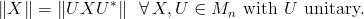 \|X\|=\|UXU^*\|\ \ \forall \, X,U\in M_n \text{ with $U$ unitary.}