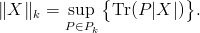 \|X\|_k=\sup_{P\in P_k}\big\{{\rm Tr}(P|X|)\big\}.