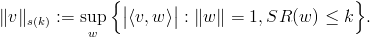 \|v\|_{s(k)}:=\sup_w\Big\{\big|\langle v,w\rangle\big|:\|w\|=1,SR(w)\leq k\Big\}.