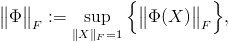 \big\|\Phi\big\|_F:=\sup_{\|X\|_F=1}\Big\{\big\|\Phi(X)\big\|_F\Big\},